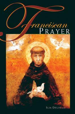 Franciscan Prayer by Ilia Delio