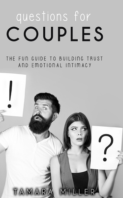 Questions for Couples: The Fun Guide to Building Trust and Emotional Intimacy by Tamara Miller