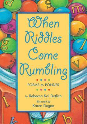 When Riddles Come Rumbling: Poems to Ponder by Rebecca Kai Dotlich