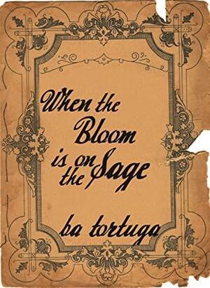 When the Bloom is on the Sage by Dallas Coleman, B.A. Tortuga