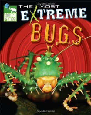 Animal Planet the Most Extreme Bugs by Catherine Nichols