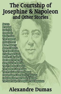The Courtship of Josephine and Napoleon and Other Stories by Alexandre Dumas
