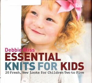 Essential Knits for Kids: 20 Fresh, New Looks for Children Two to Five by Debbie Bliss