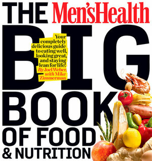 The Men's Health Big Book of Food & Nutrition: Your completely delicious guide to eating well, looking great, and staying lean for life! by Joel Weber, Mike Zimmerman