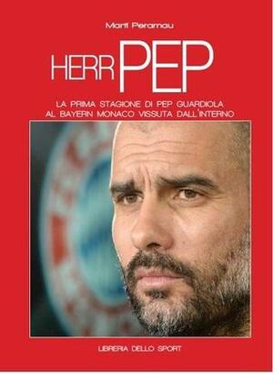 Herr Pep. La prima stagione di Guardiola al Bayern Monaco vissuta dall'interno by Martí Perarnau Grau