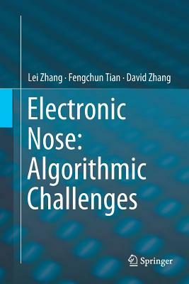 Electronic Nose: Algorithmic Challenges by Fengchun Tian, David Zhang, Lei Zhang