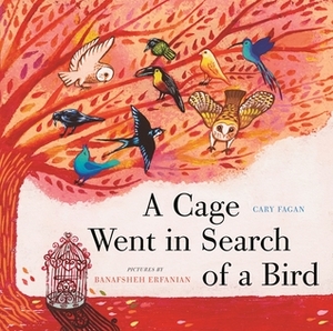 A Cage Went in Search of a Bird by Erfanian Erfanian, Cary Fagan