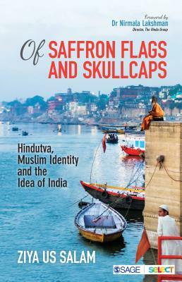 Of Saffron Flags and Skullcaps: Hindutva, Muslim Identity and the Idea of India by Ziya Us Salam