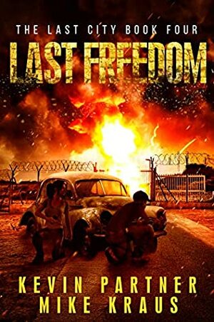 Last Freedom: Book 4 in the Thrilling Post-Apocalyptic Survival Series: (The Last City - Book 4) by Mike Kraus, Kevin Partner