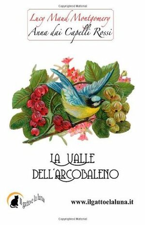 Anna dai Capelli Rossi: La valle dell'arcobaleno by L.M. Montgomery