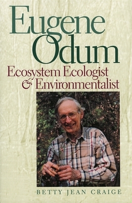 Eugene Odum: Ecosystem Ecologist & Environmentalist by Betty Jean Craige