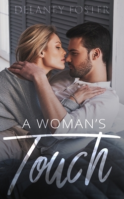 A Woman's Touch: Part One: A Woman's Touch Series by Delaney Foster