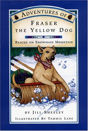 Adventures of Fraser the Yellow Dog: Rescue on Snowmass Mountain by Jill Sheeley