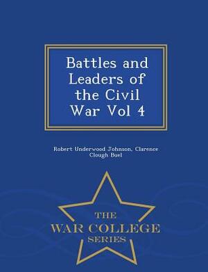 Battles and Leaders of the Civil War Vol 4 - War College Series by Robert Underwood Johnson, Clarence Clough Buel