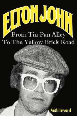 Elton John: From Tin Pan Alley to the Yellow Brick Road by Keith Hayward