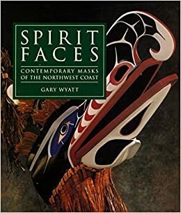 Spirit Faces: Contemporary Native American Masks from the Northwest Coast by Gary Wyatt