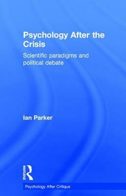Psychology After the Crisis: Scientific Paradigms and Political Debate by Ian Parker