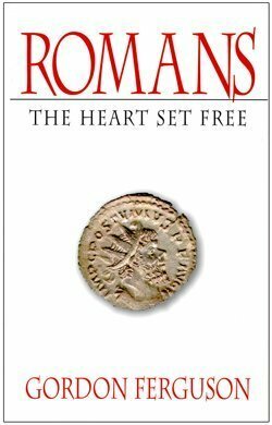 Romans :the heart set free by Gordon Ferguson