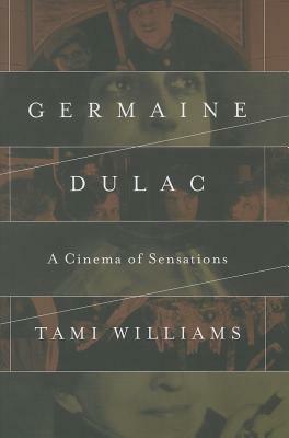 Germaine Dulac: A Cinema of Sensations by Tami Williams