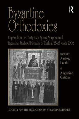 Byzantine Orthodoxies: Papers from the Thirty-Sixth Spring Symposium of Byzantine Studies, University of Durham, 23-25 March 2002 by 