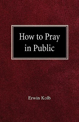 How to Pray in Public by Erwin Kolb