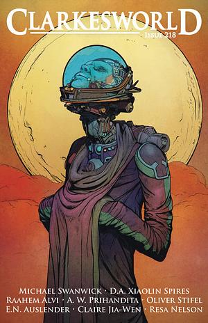 Clarkesworld Magazine, Issue 218 by D. a. Xiaolin Spires, A. W. Prihandita, Oliver Stifel, Michael Swanwick, Resa Nelson, Raahem Alvi, Claire Jia-Wen