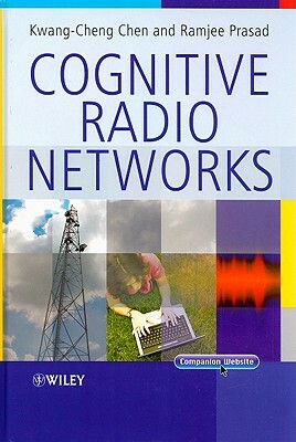 Cognitive Radio Networks by Kwang-Cheng Chen, Ramjee Prasad