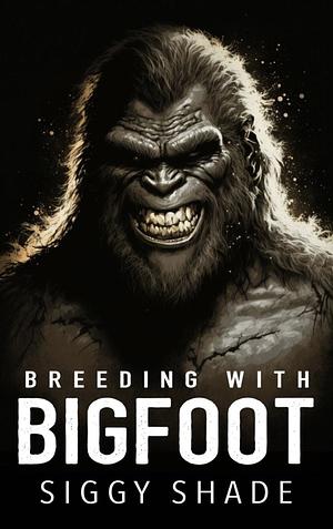 Breeding with Bigfoot by Siggy Shade