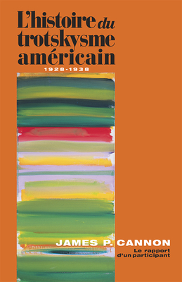 L'Histoire Du Trotskysme Américain, 1928-1938: Le Rapport d'Un Participant = The History of American Trotskyism, 1928-38 by James P. Cannon