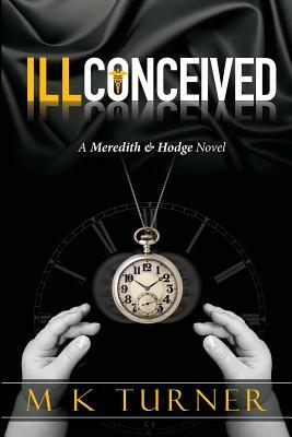 Ill Conceived: A Meredith & Hodge Novel by M. K. Turner