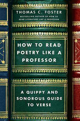 How to Read Poetry Like a Professor: A Quippy and Sonorous Guide to Verse by Thomas C. Foster