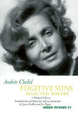 Fugitive Suns: Selected Poetry: A Bilingual Edition by Andrée Chedid
