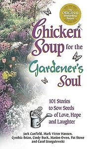 Chicken Soup for the Gardener's Soul: 101 Stories to Sow Seeds of Love, Hope and Laughter by Mark Victor Hansen, Cynthia Brian, Jack Canfield