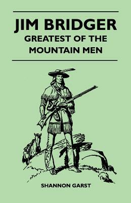 Jim Bridger - Greatest of the Mountain Men by Shannon Garst