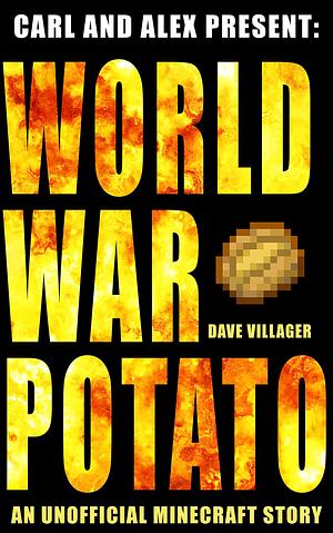 Carl and Alex Present: World War Potato: An Unofficial Minecraft Story by Dave Villager, Dave Villager