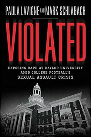 Violated: Exposing Rape at Baylor University amid College Football's Sexual Assault Crisis by Paula Lavigne, Mark Schlabach