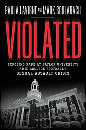 Violated: Exposing Rape at Baylor University amid College Football's Sexual Assault Crisis by Mark Schlabach, Paula Lavigne