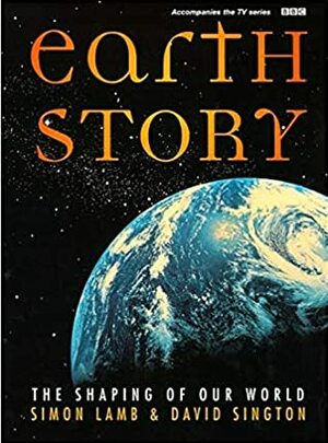 Earth Story: The Shaping Of Our World by Simon Lamb, David Sington