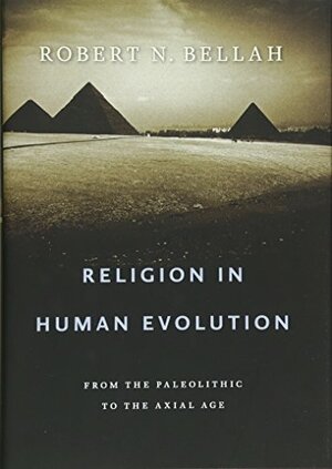 Religion in Human Evolution: From the Paleolithic to the Axial Age by Robert N. Bellah