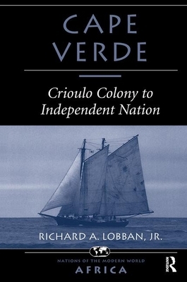 Cape Verde: Crioulo Colony to Independent Nation by Richard A. Lobban