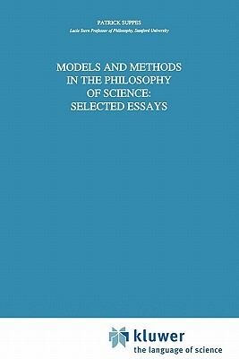 Models and Methods in the Philosophy of Science: Selected Essays by Patrick Suppes