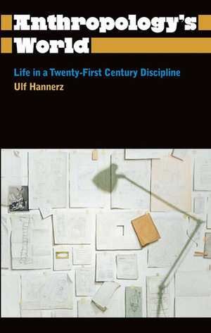 Anthropology's World: Life in a Twenty-First-Century Discipline by Ulf Hannerz