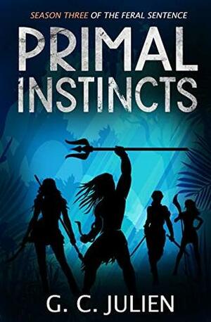 The Feral Sentence (Season Three): Primal Instincts by G.C. Julien, Nikki Busch