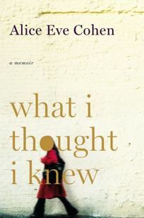 What I Thought I Knew by Alice Eve Cohen