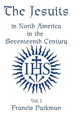 The Jesuits in North America in the Seventeenth Century - Vol. II by Francis Parkman