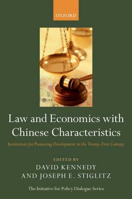 Law and Economics with Chinese Characteristics: Institutions for Promoting Development in the Twenty-First Century by David Kennedy, Joseph E. Stiglitz