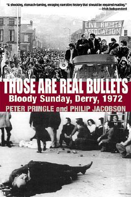 Those Are Real Bullets: Bloody Sunday, Derry, 1972 by Philip Jacobson, Peter Pringle