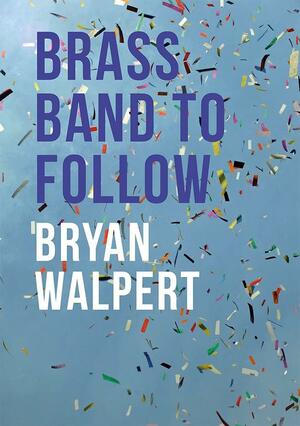 Brass Band to Follow by Bryan Walpert