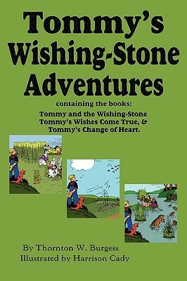 Tommy's Wishing-Stone Adventures--The Wishing Stone, Wishes Come True, Change of Heart by Thornton W. Burgess