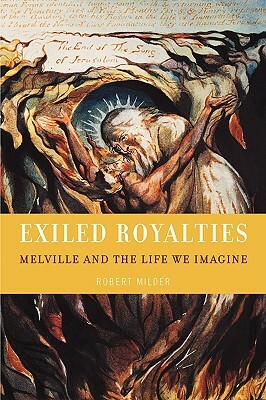 Exiled Royalties: Melville and the Life We Imagine by Robert Milder